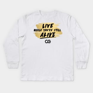 Live While You're Still Alive! Kids Long Sleeve T-Shirt